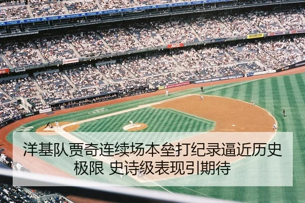 洋基队贾奇连续场本垒打纪录逼近历史极限 史诗级表现引期待